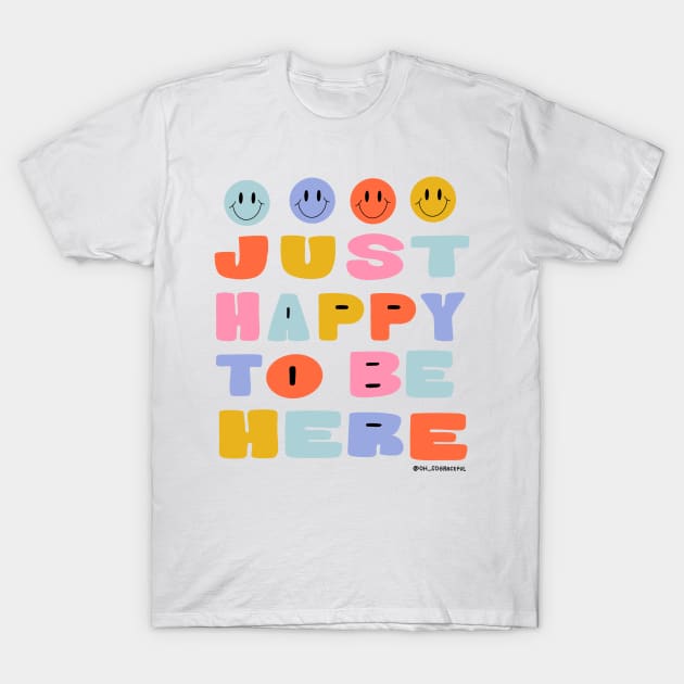 Just Happy to Be Here by Oh So Graceful T-Shirt by Oh So Graceful